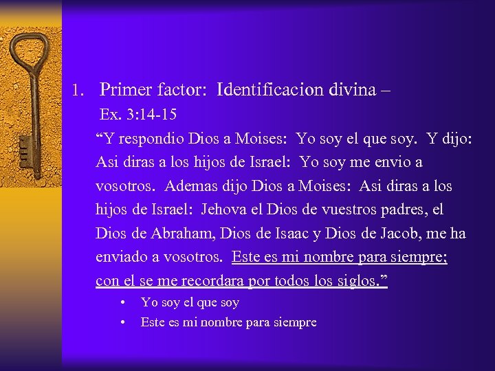 1. Primer factor: Identificacion divina – Ex. 3: 14 -15 “Y respondio Dios a