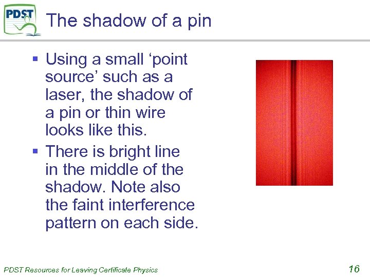 The shadow of a pin § Using a small ‘point source’ such as a