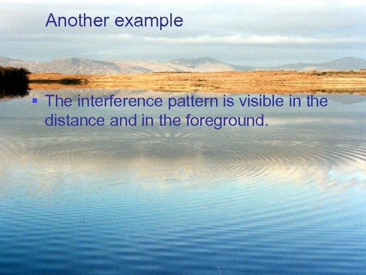 Another example § The interference pattern is visible in the distance and in the