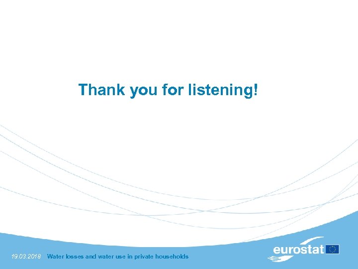 Thank you for listening! 19. 03. 2018 Water losses and water use in private