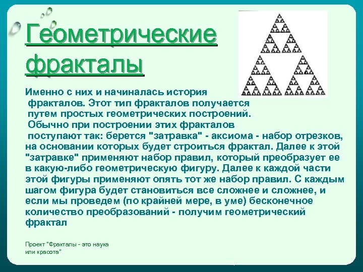 Геометрические фракталы Именно с них и начиналась история фракталов. Этот тип фракталов получается путем