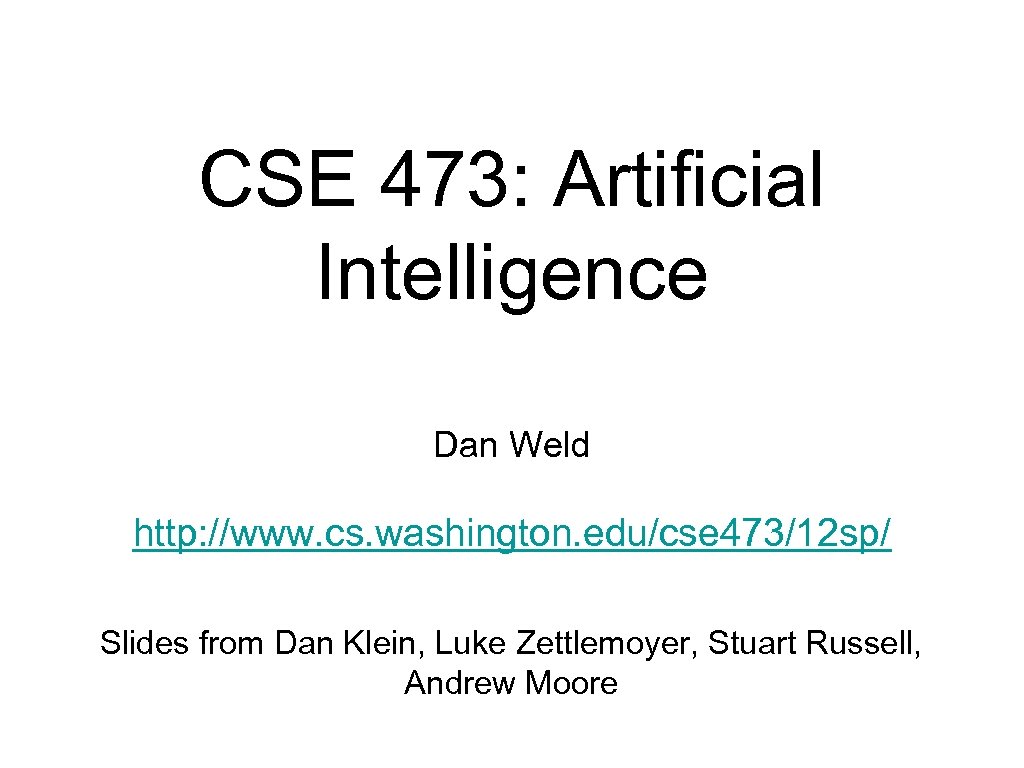 CSE 473: Artificial Intelligence Dan Weld http: //www. cs. washington. edu/cse 473/12 sp/ Slides
