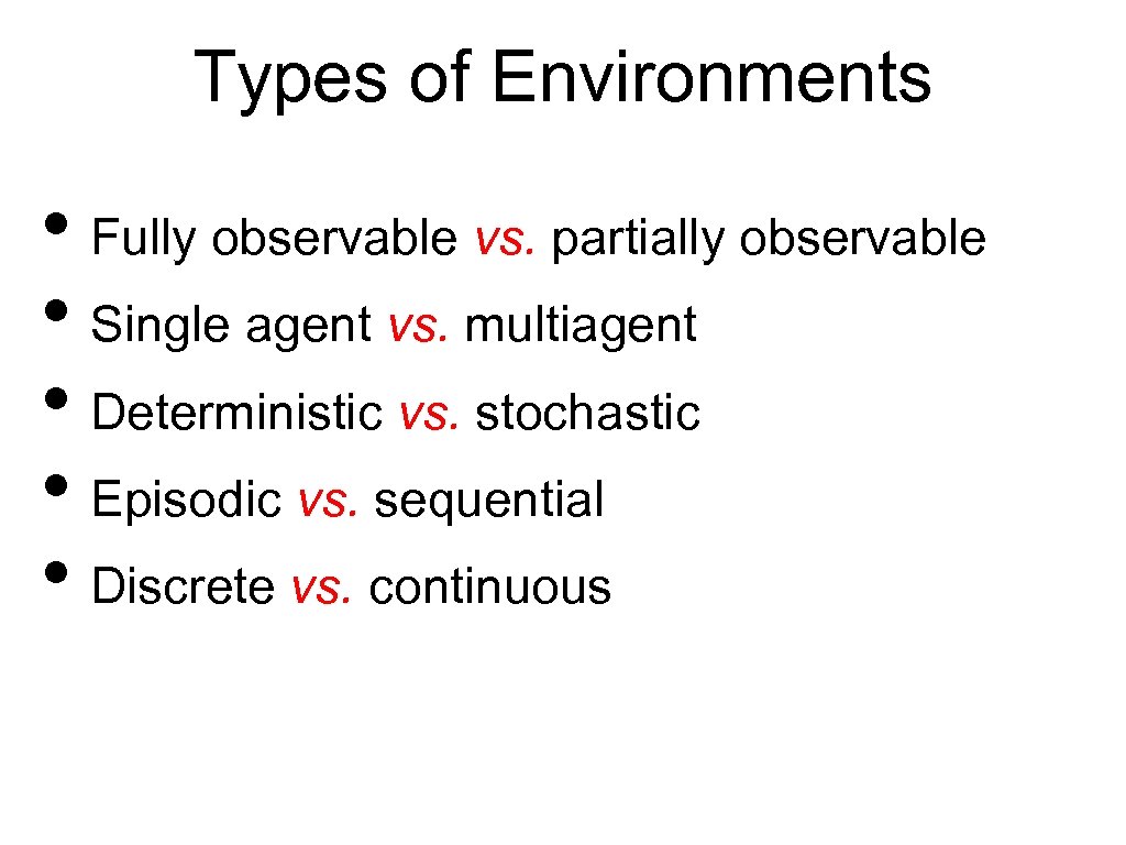 Types of Environments • Fully observable vs. partially observable • Single agent vs. multiagent
