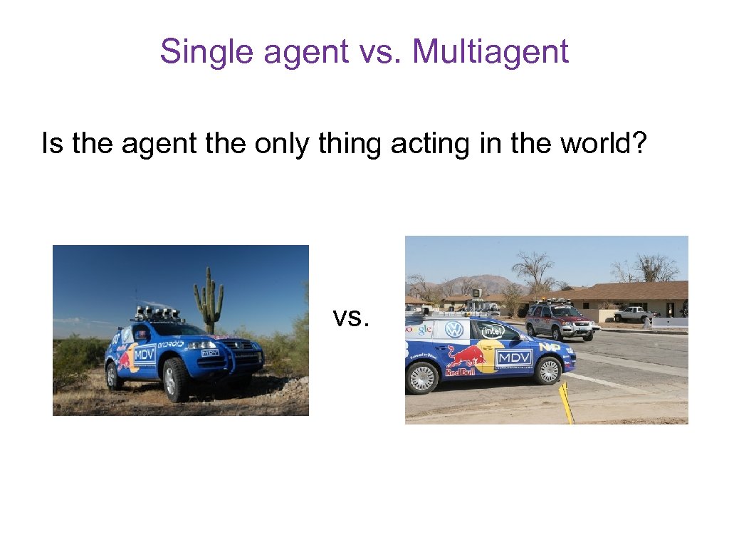 Single agent vs. Multiagent Is the agent the only thing acting in the world?