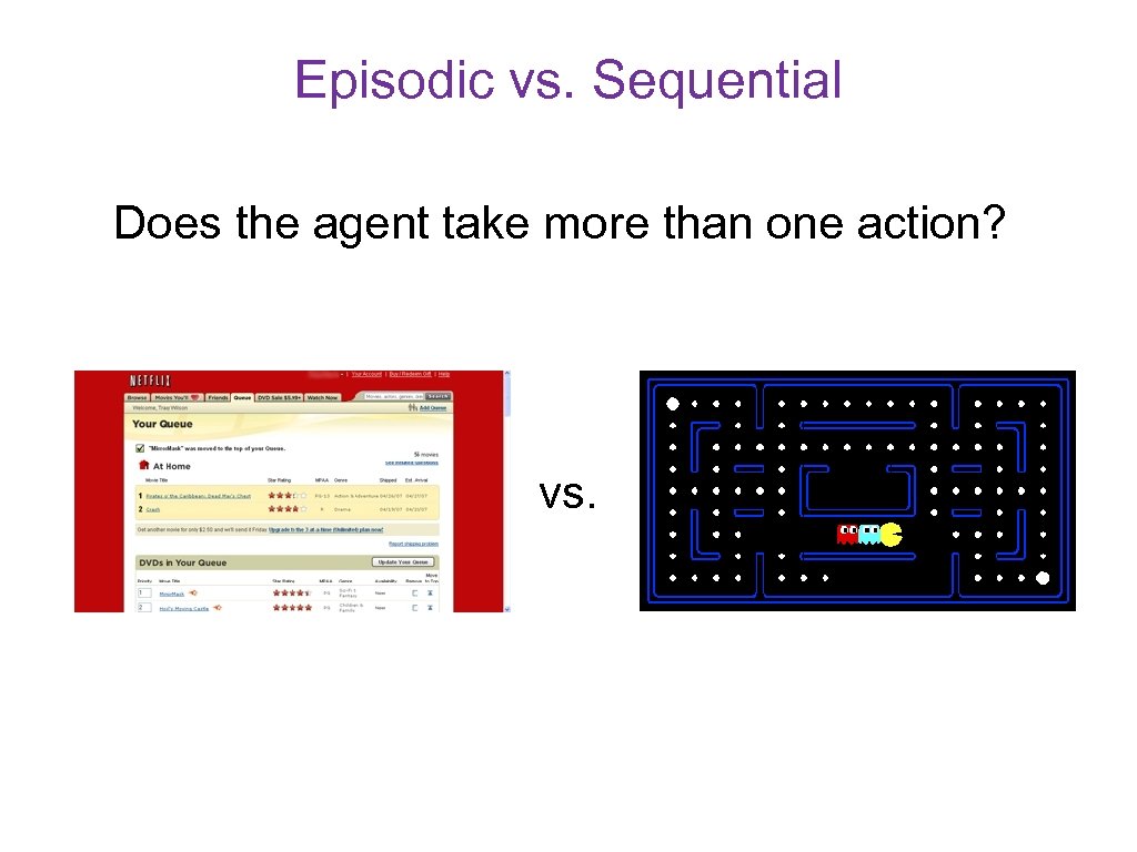 Episodic vs. Sequential Does the agent take more than one action? vs. 