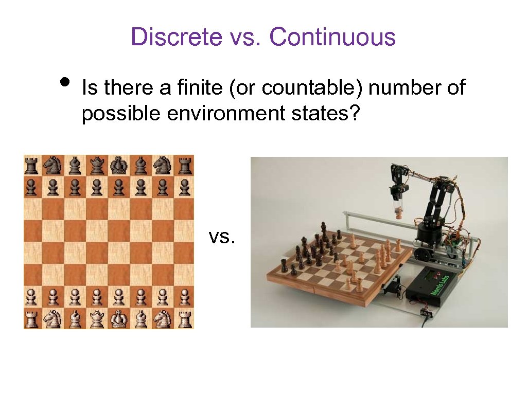 Discrete vs. Continuous • Is there a finite (or countable) number of possible environment