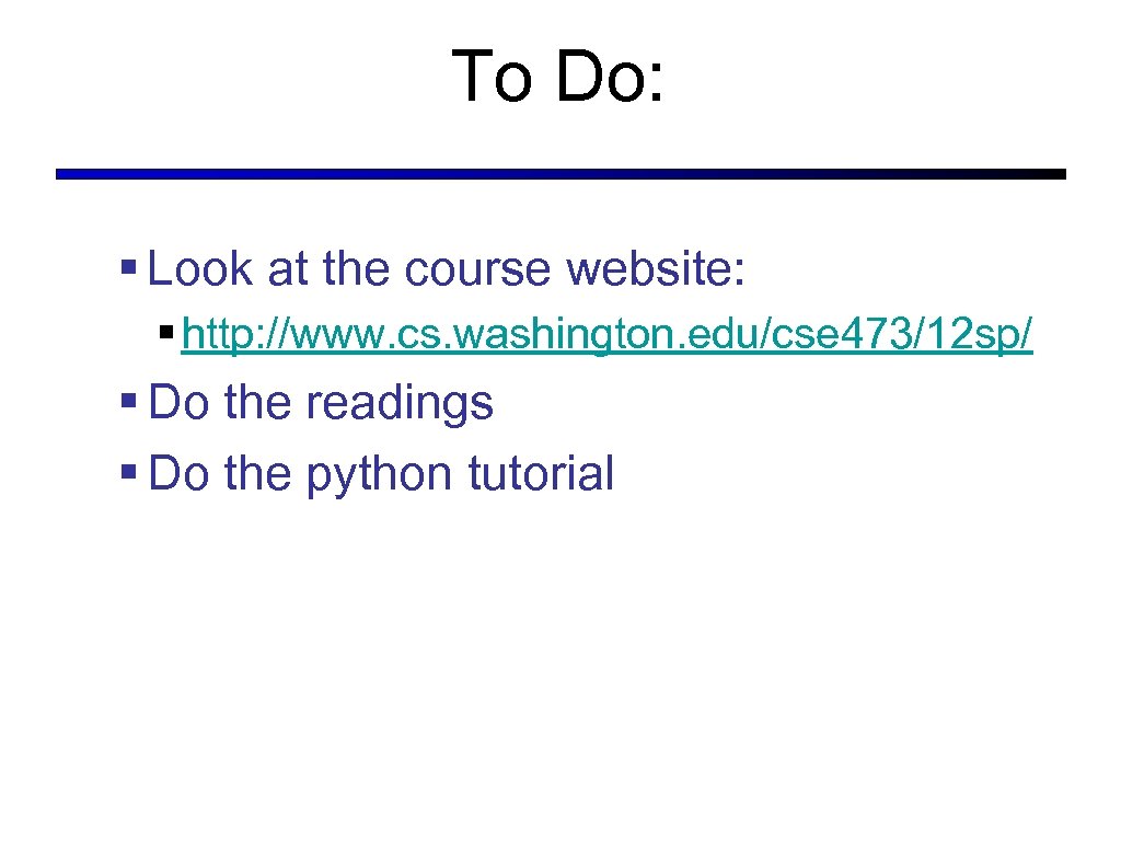 To Do: § Look at the course website: § http: //www. cs. washington. edu/cse