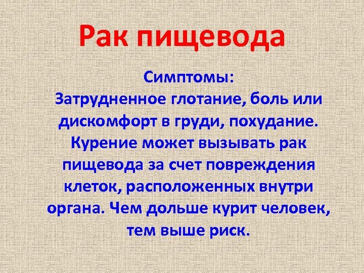 Рак пищевода Симптомы: Затрудненное глотание, боль или дискомфорт в груди, похудание. Курение может вызывать