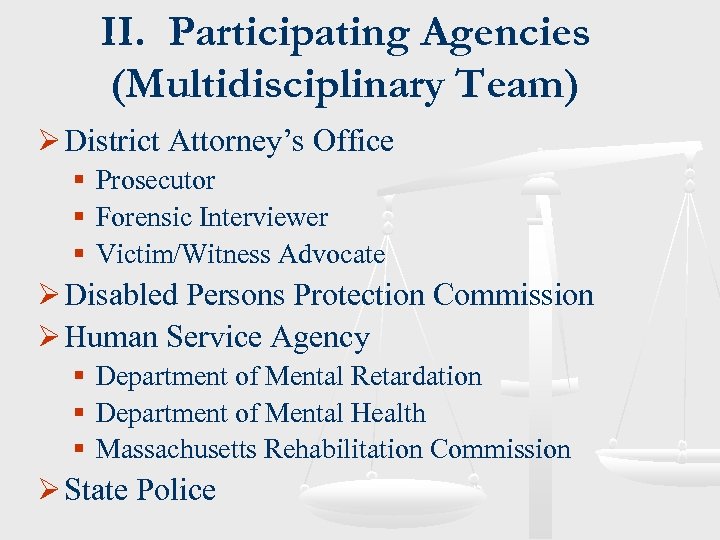 II. Participating Agencies (Multidisciplinary Team) Ø District Attorney’s Office § Prosecutor § Forensic Interviewer