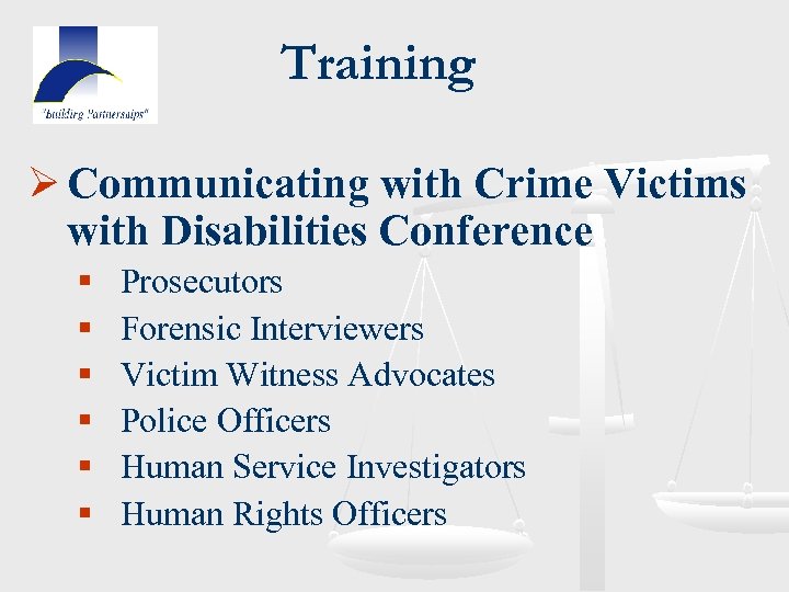 Training Ø Communicating with Crime Victims with Disabilities Conference § § § Prosecutors Forensic
