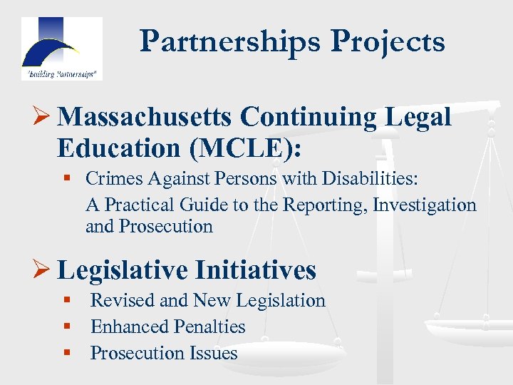 Partnerships Projects Ø Massachusetts Continuing Legal Education (MCLE): § Crimes Against Persons with Disabilities: