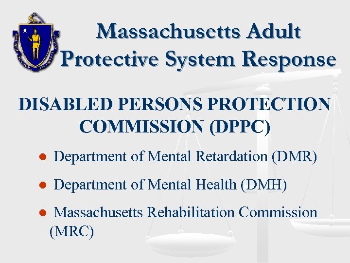 Massachusetts Adult Protective System Response DISABLED PERSONS PROTECTION COMMISSION (DPPC) l Department of Mental