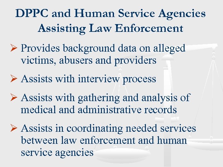DPPC and Human Service Agencies Assisting Law Enforcement Ø Provides background data on alleged