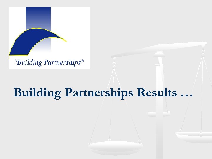 Building Partnerships Results … 
