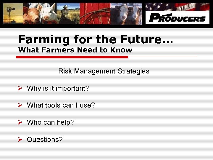 Farming for the Future… What Farmers Need to Know Risk Management Strategies Ø Why
