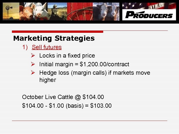 Marketing Strategies 1) Sell futures Ø Locks in a fixed price Ø Initial margin