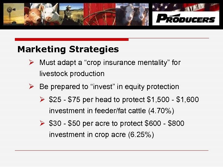 Marketing Strategies Ø Must adapt a “crop insurance mentality” for livestock production Ø Be