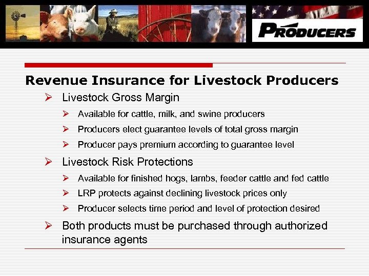 Revenue Insurance for Livestock Producers Ø Livestock Gross Margin Ø Available for cattle, milk,