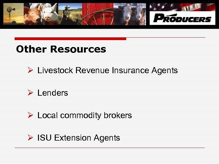 Other Resources Ø Livestock Revenue Insurance Agents Ø Lenders Ø Local commodity brokers Ø