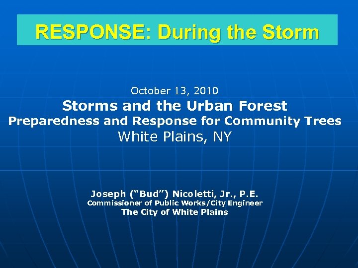 RESPONSE: During the Storm October 13, 2010 Storms and the Urban Forest Preparedness and