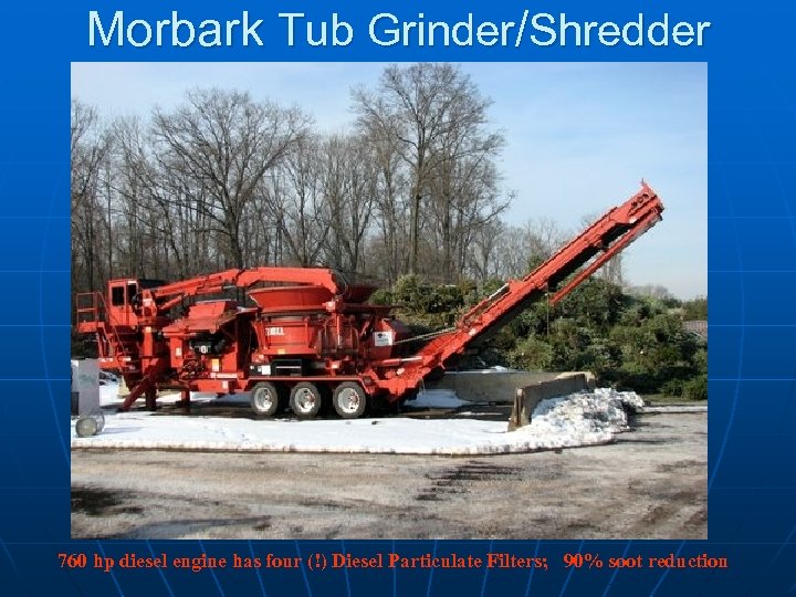 Morbark Tub Grinder/Shredder 760 hp diesel engine has four (!) Diesel Particulate Filters; 90%