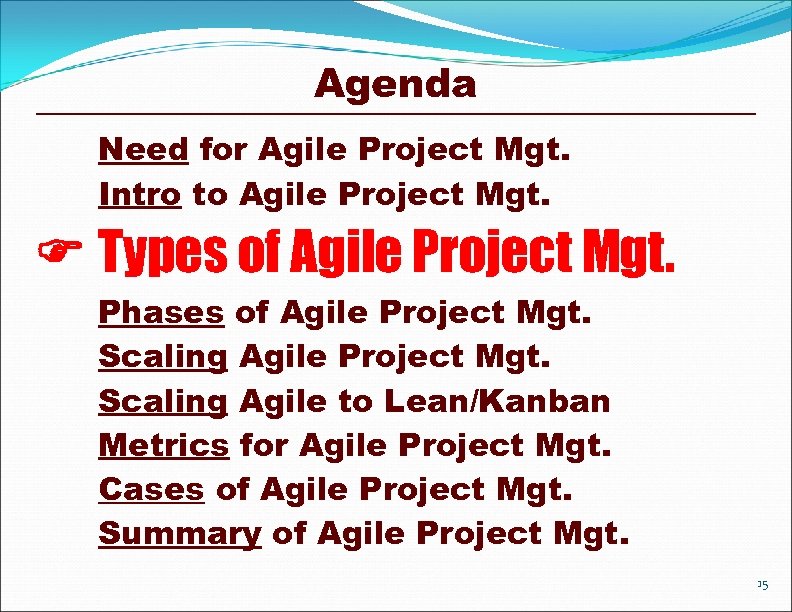 Agenda Need for Agile Project Mgt. Intro to Agile Project Mgt. Types of Agile