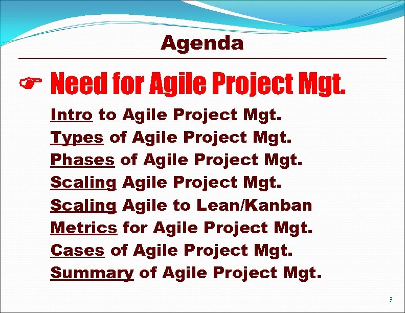 Agenda Need for Agile Project Mgt. Intro to Agile Project Mgt. Types of Agile