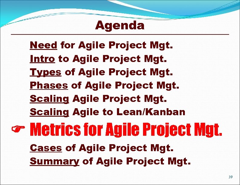 Agenda Need for Agile Project Mgt. Intro to Agile Project Mgt. Types of Agile