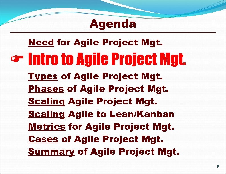 Agenda Need for Agile Project Mgt. Intro to Agile Project Mgt. Types of Agile