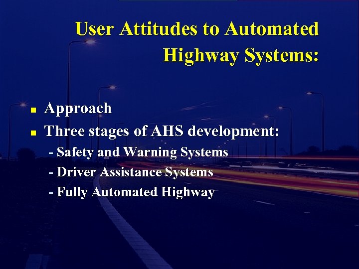 User Attitudes to Automated Highway Systems: n n Approach Three stages of AHS development: