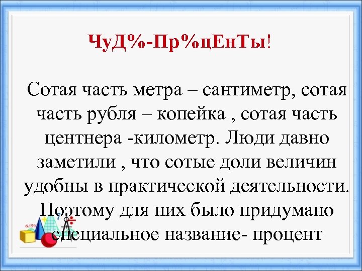 Чу. Д%-Пр%ц. Ен. Ты! Сотая часть метра – сантиметр, сотая часть рубля – копейка