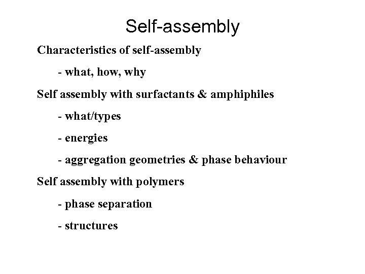 Self-assembly Characteristics of self-assembly - what, how, why Self assembly with surfactants & amphiphiles