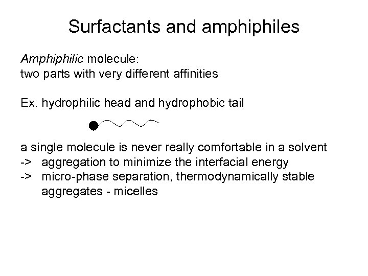 Surfactants and amphiphiles Amphiphilic molecule: two parts with very different affinities Ex. hydrophilic head