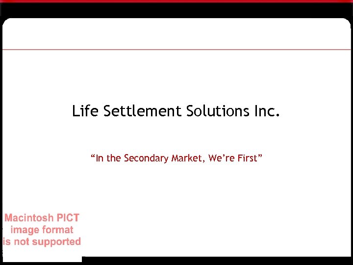 Life Settlement Solutions Inc. “In the Secondary Market, We’re First” 