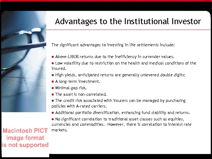 Advantages to the Institutional Investor The significant advantages to investing in life settlements include: