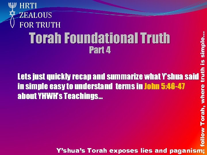 Torah Foundational Truth Part 4 follow Torah, where truth is simple… HRTI ZEALOUS FOR