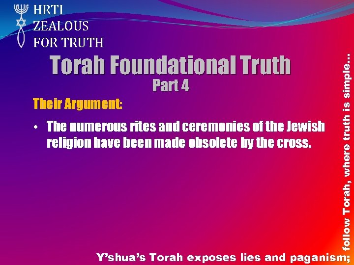 Torah Foundational Truth Part 4 Their Argument: • The numerous rites and ceremonies of