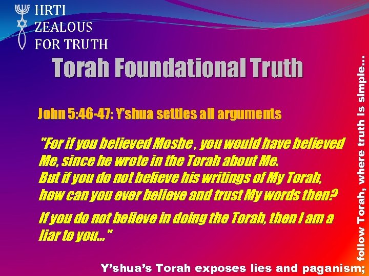 Torah Foundational Truth John 5: 46 -47: Y’shua settles all arguments "For if you