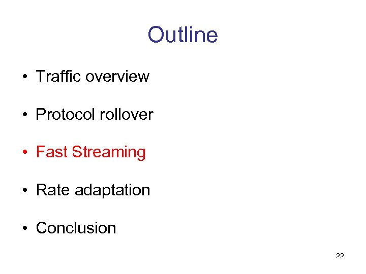 Outline • Traffic overview • Protocol rollover • Fast Streaming • Rate adaptation •