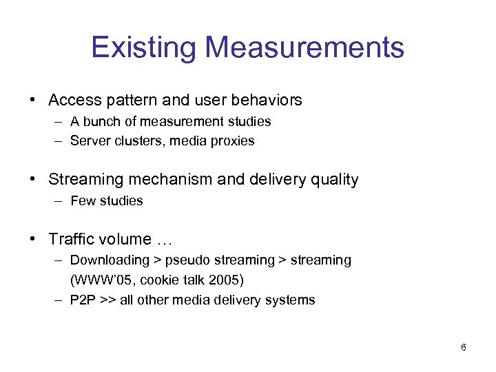 Existing Measurements • Access pattern and user behaviors – A bunch of measurement studies