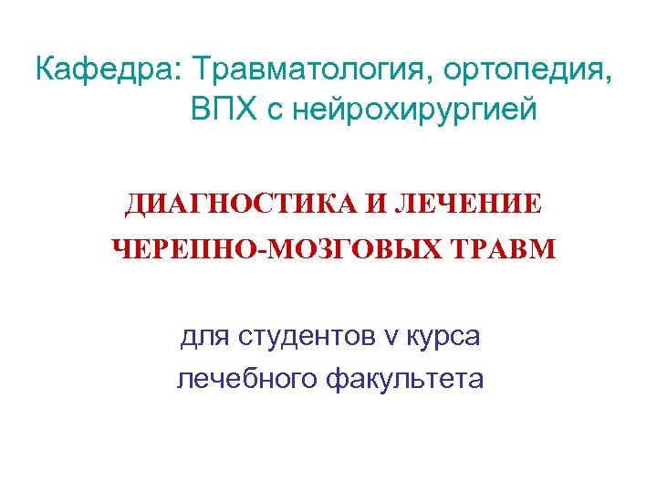 Кафедра: Травматология, ортопедия, ВПХ с нейрохирургией ДИАГНОСТИКА И ЛЕЧЕНИЕ ЧЕРЕПНО-МОЗГОВЫХ ТРАВМ для студентов v