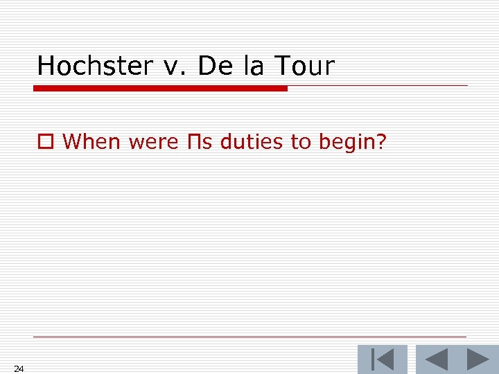 Hochster v. De la Tour o When were Πs duties to begin? 24 