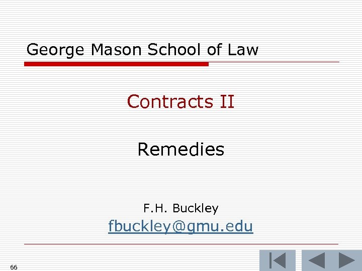 George Mason School of Law Contracts II Remedies F. H. Buckley fbuckley@gmu. edu 66