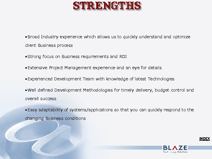  • Broad Industry experience which allows us to quickly understand optimize client Business