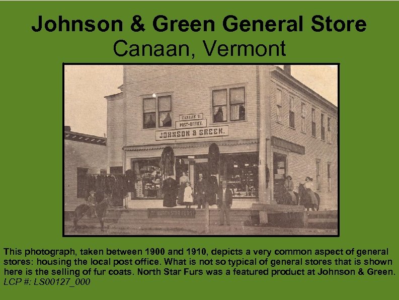 Johnson & Green General Store Canaan, Vermont This photograph, taken between 1900 and 1910,