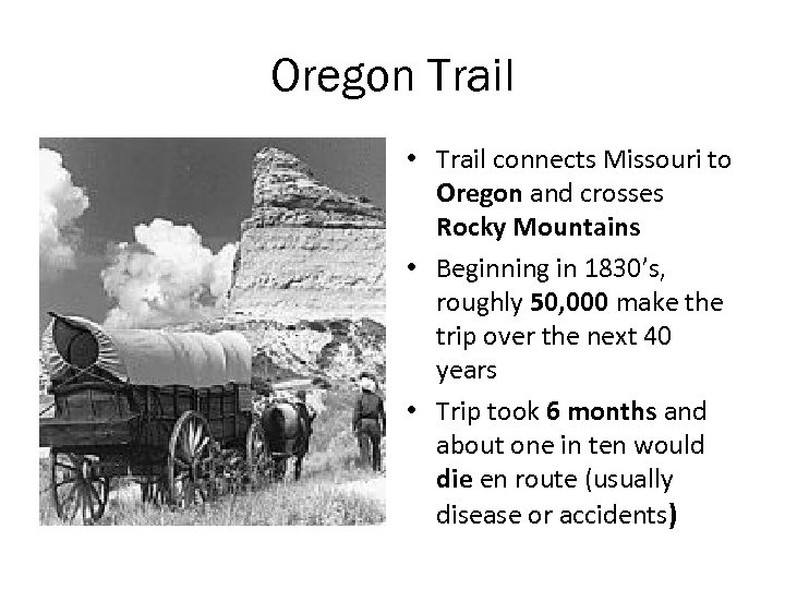 Oregon Trail • Trail connects Missouri to Oregon and crosses Rocky Mountains • Beginning