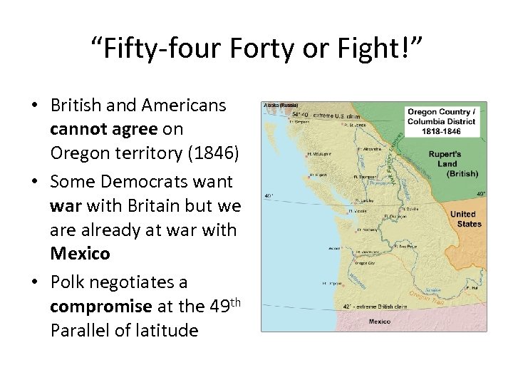 “Fifty-four Forty or Fight!” • British and Americans cannot agree on Oregon territory (1846)