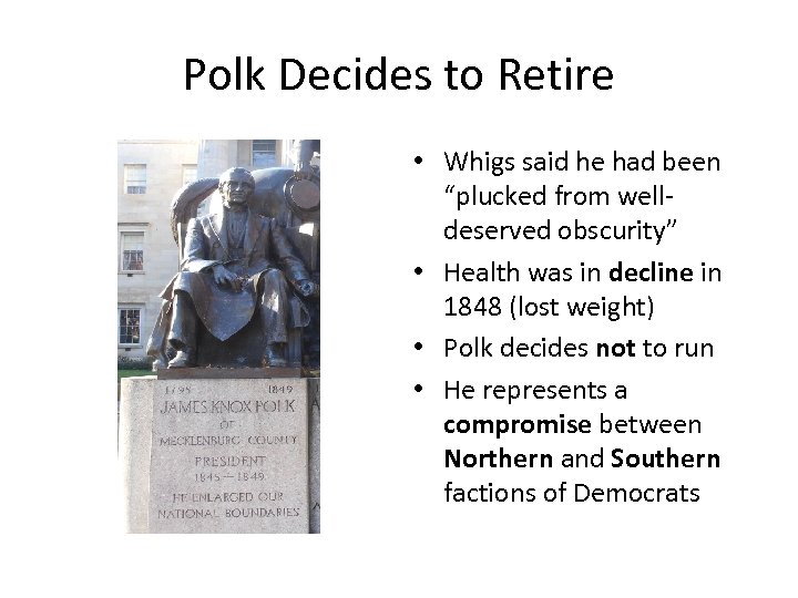 Polk Decides to Retire • Whigs said he had been “plucked from welldeserved obscurity”