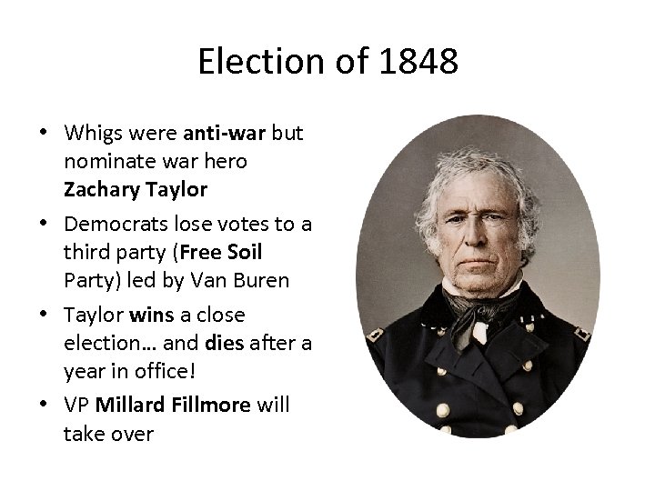 Election of 1848 • Whigs were anti-war but nominate war hero Zachary Taylor •