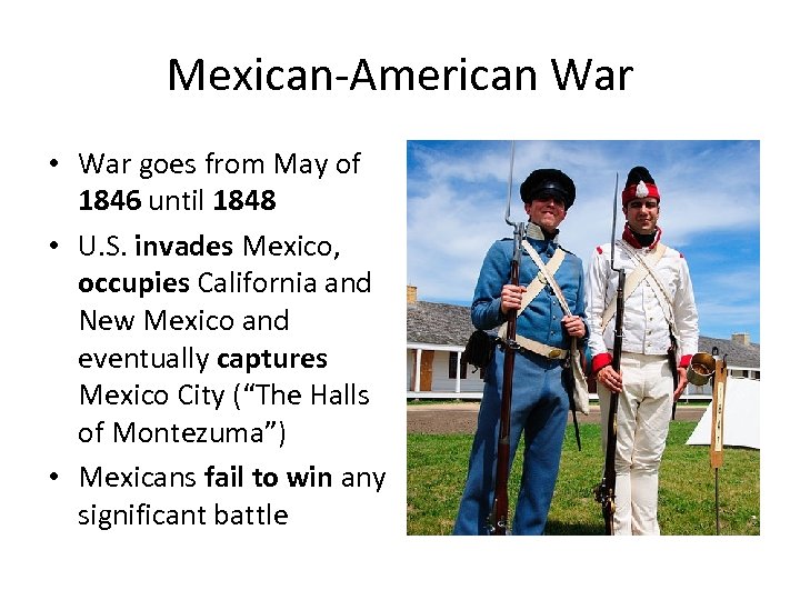 Mexican-American War • War goes from May of 1846 until 1848 • U. S.